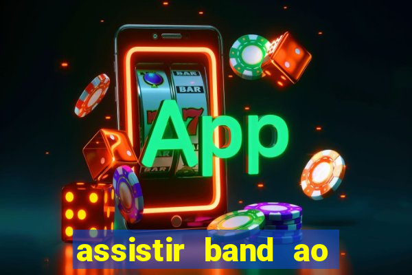 assistir band ao vivo gratis